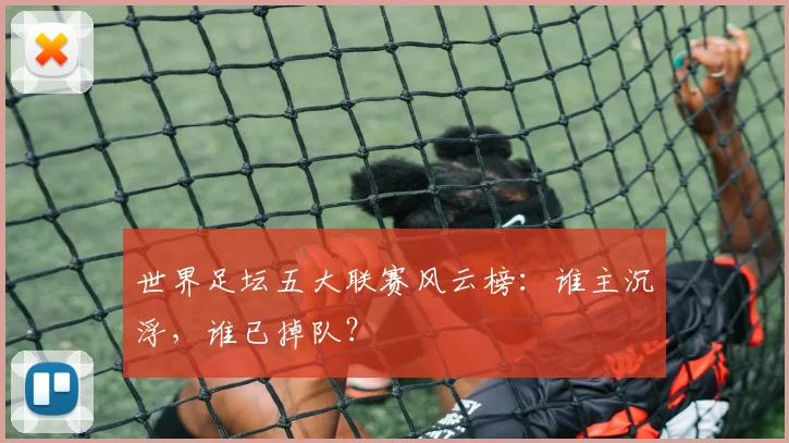 世界足坛五大联赛风云榜:谁主沉浮,谁已掉队?