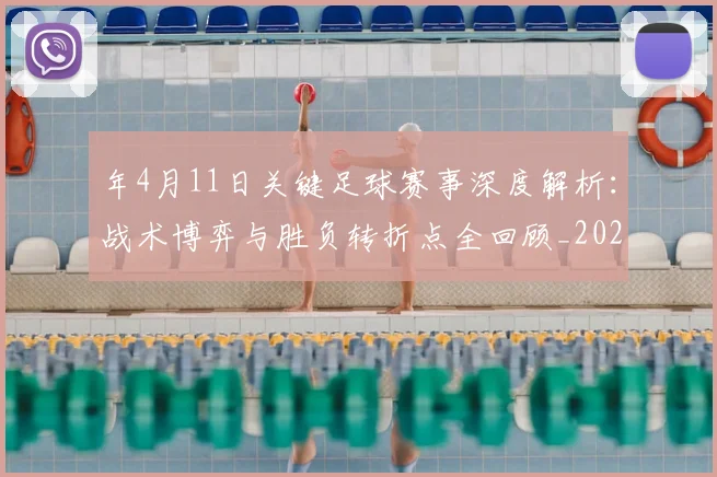 年4月11日关键足球赛事深度解析：战术博弈与胜负转折点全回顾_20260608020842