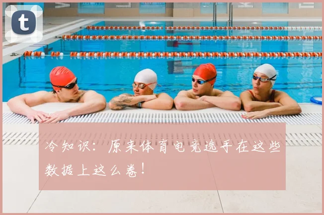 冷知识：原来体育电竞选手在这些数据上这么卷！